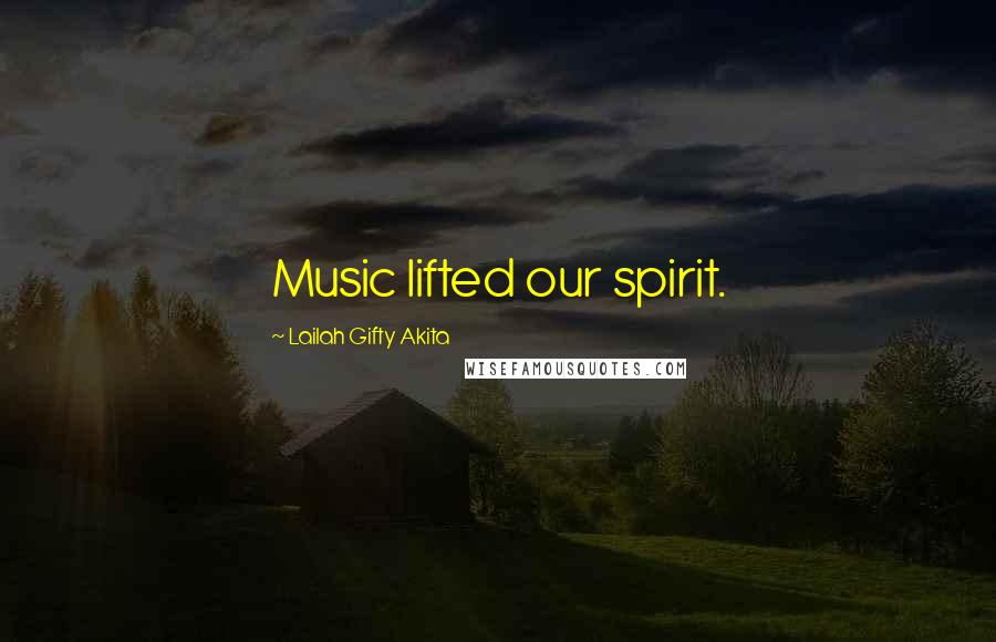 Lailah Gifty Akita Quotes: Music lifted our spirit.