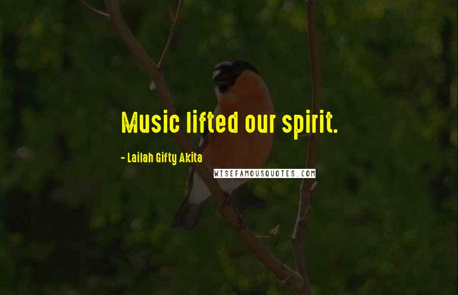 Lailah Gifty Akita Quotes: Music lifted our spirit.