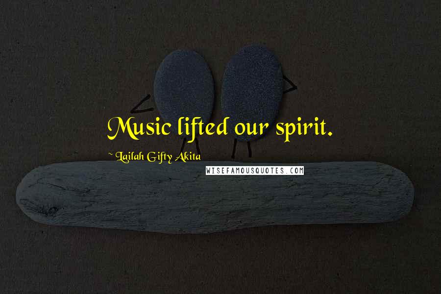 Lailah Gifty Akita Quotes: Music lifted our spirit.