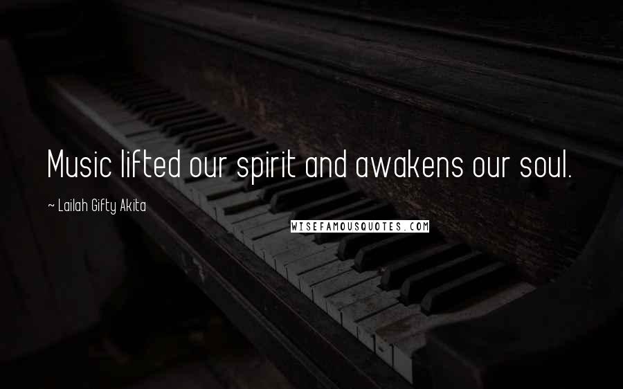 Lailah Gifty Akita Quotes: Music lifted our spirit and awakens our soul.