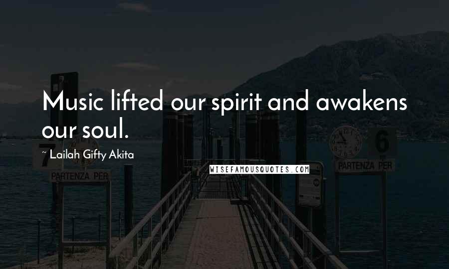 Lailah Gifty Akita Quotes: Music lifted our spirit and awakens our soul.