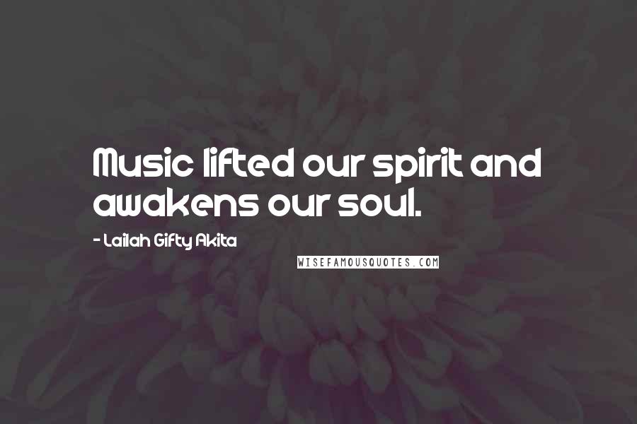Lailah Gifty Akita Quotes: Music lifted our spirit and awakens our soul.