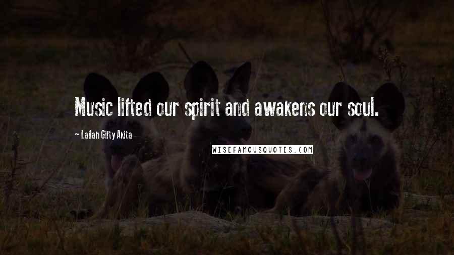 Lailah Gifty Akita Quotes: Music lifted our spirit and awakens our soul.