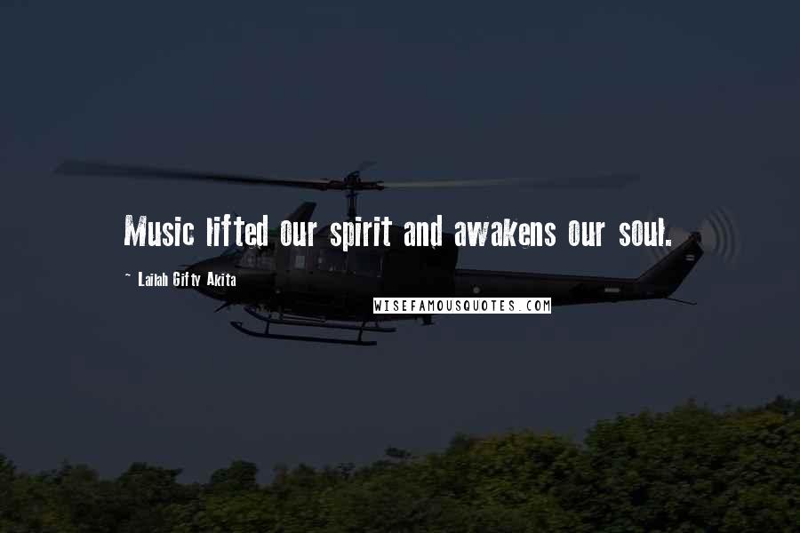 Lailah Gifty Akita Quotes: Music lifted our spirit and awakens our soul.