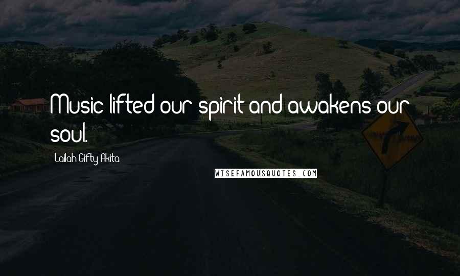 Lailah Gifty Akita Quotes: Music lifted our spirit and awakens our soul.