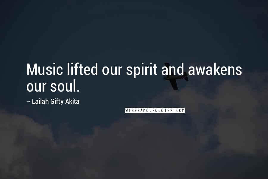 Lailah Gifty Akita Quotes: Music lifted our spirit and awakens our soul.