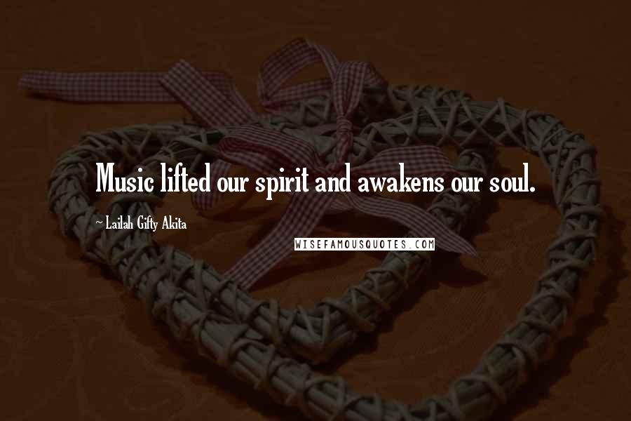 Lailah Gifty Akita Quotes: Music lifted our spirit and awakens our soul.