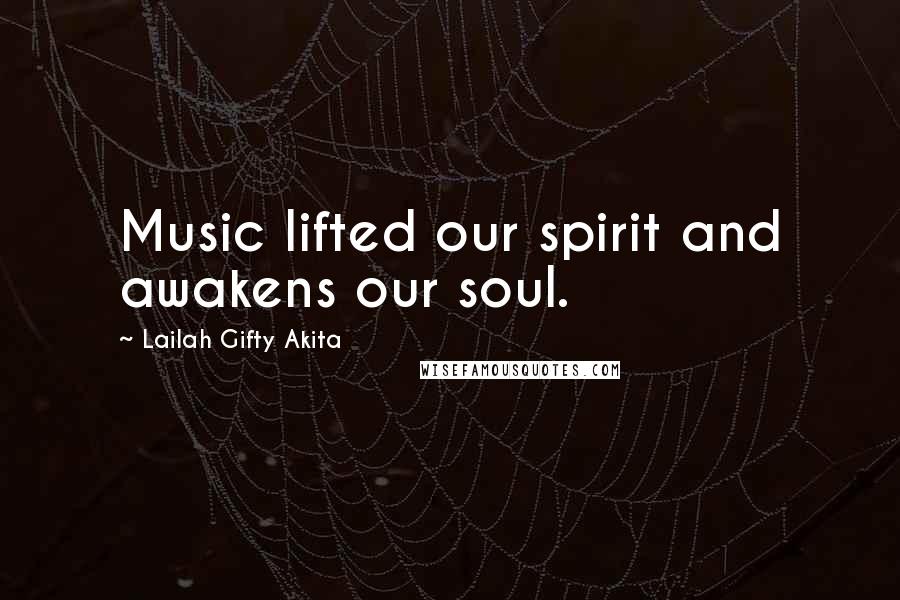 Lailah Gifty Akita Quotes: Music lifted our spirit and awakens our soul.