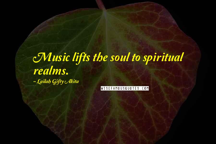 Lailah Gifty Akita Quotes: Music lifts the soul to spiritual realms.