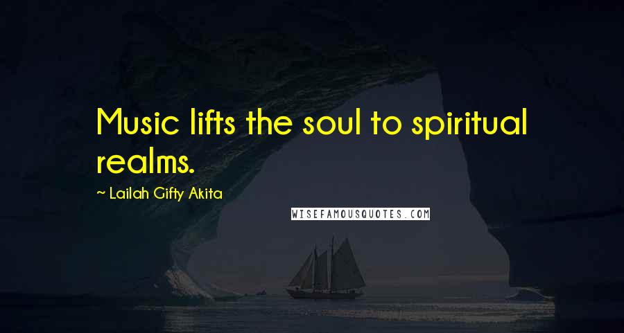 Lailah Gifty Akita Quotes: Music lifts the soul to spiritual realms.