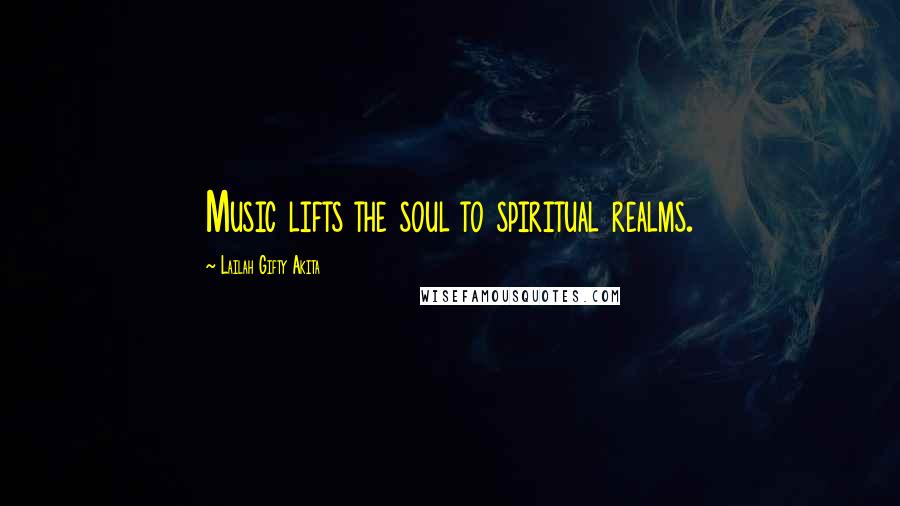 Lailah Gifty Akita Quotes: Music lifts the soul to spiritual realms.