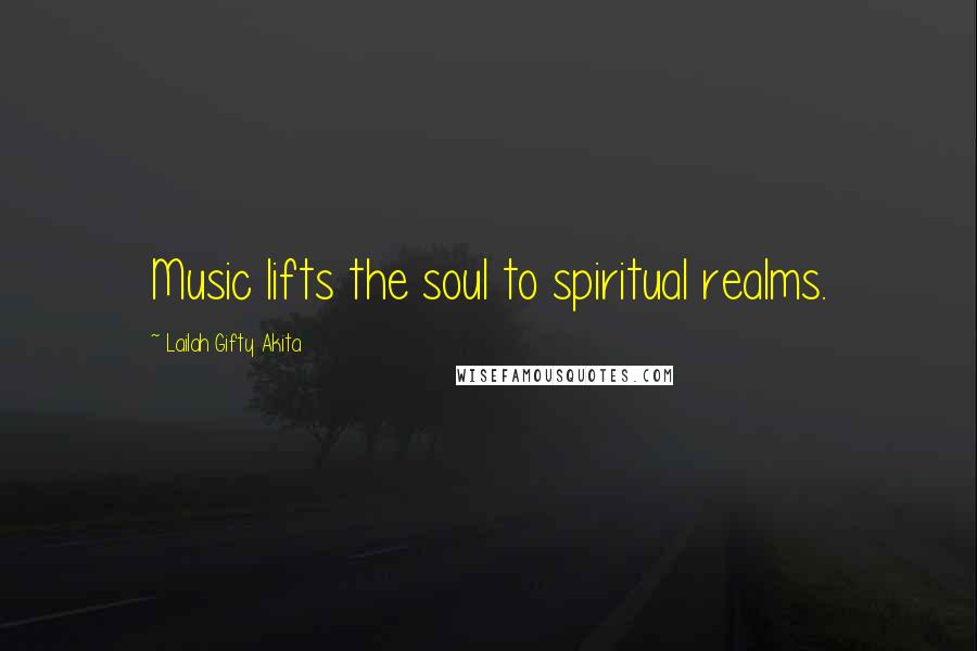 Lailah Gifty Akita Quotes: Music lifts the soul to spiritual realms.