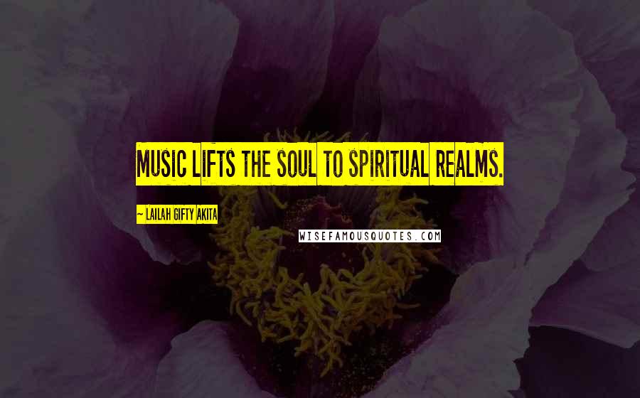 Lailah Gifty Akita Quotes: Music lifts the soul to spiritual realms.