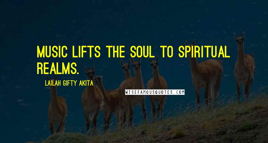 Lailah Gifty Akita Quotes: Music lifts the soul to spiritual realms.