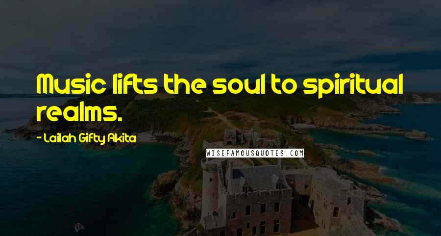 Lailah Gifty Akita Quotes: Music lifts the soul to spiritual realms.