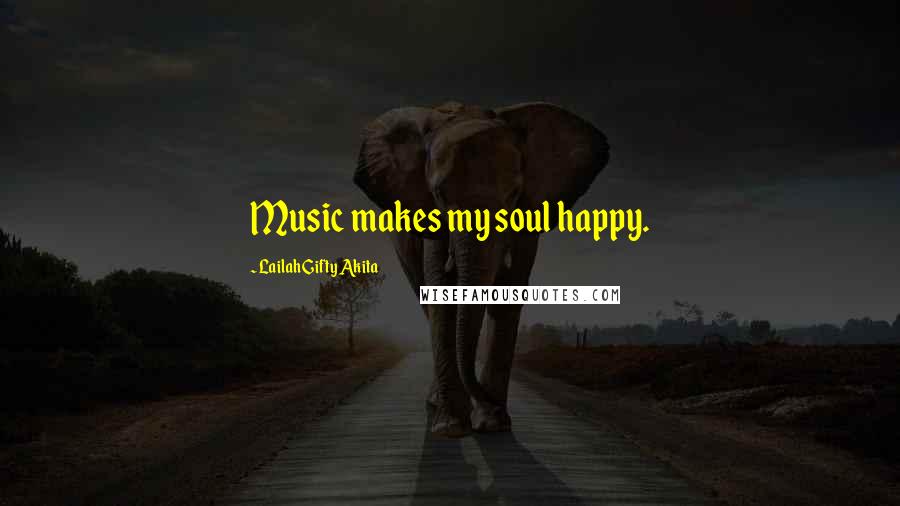 Lailah Gifty Akita Quotes: Music makes my soul happy.