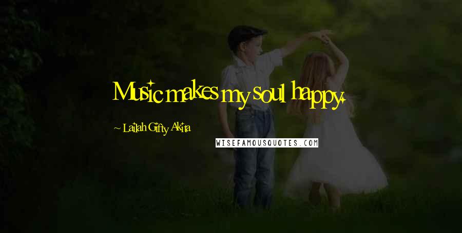 Lailah Gifty Akita Quotes: Music makes my soul happy.