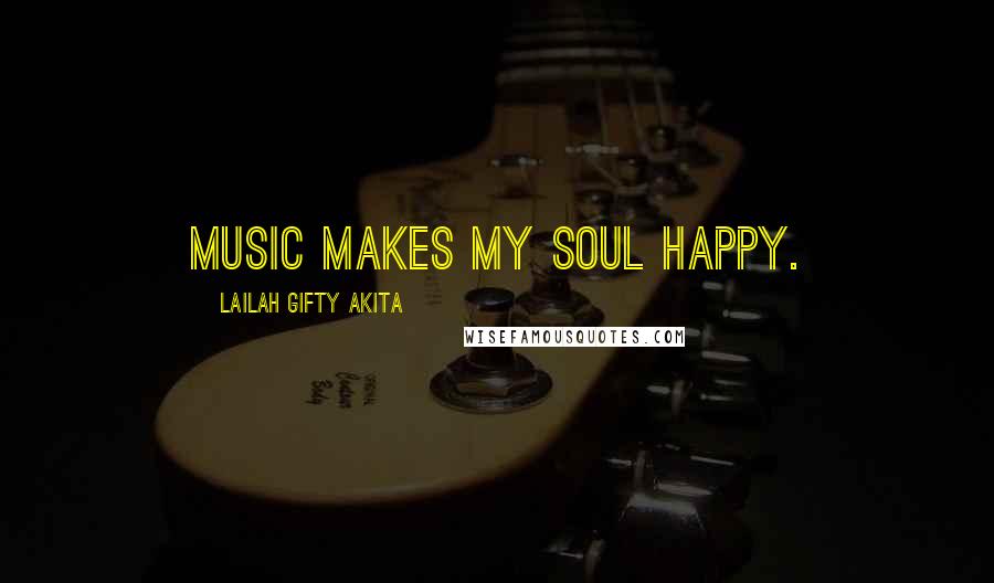 Lailah Gifty Akita Quotes: Music makes my soul happy.