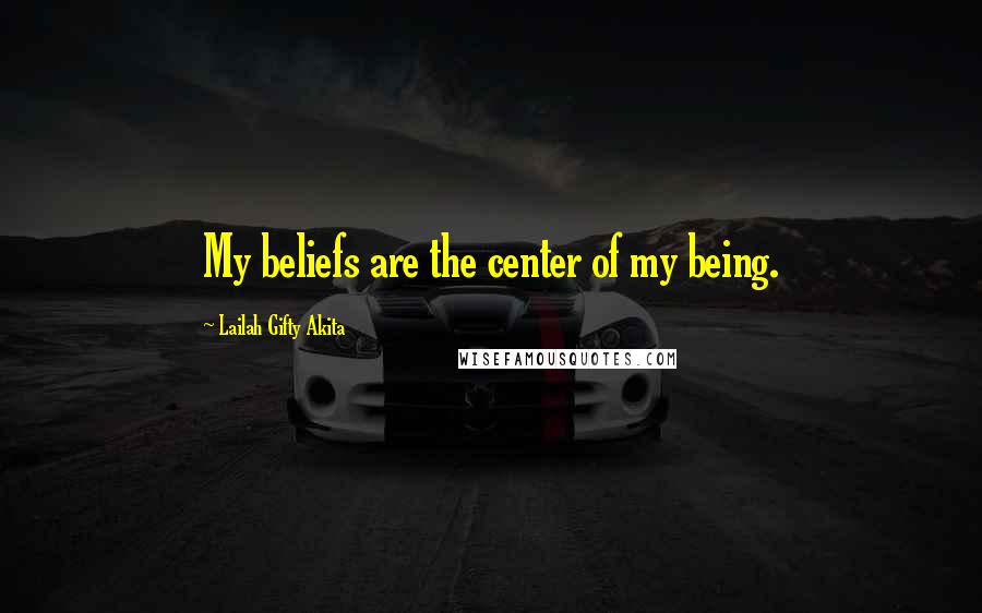Lailah Gifty Akita Quotes: My beliefs are the center of my being.