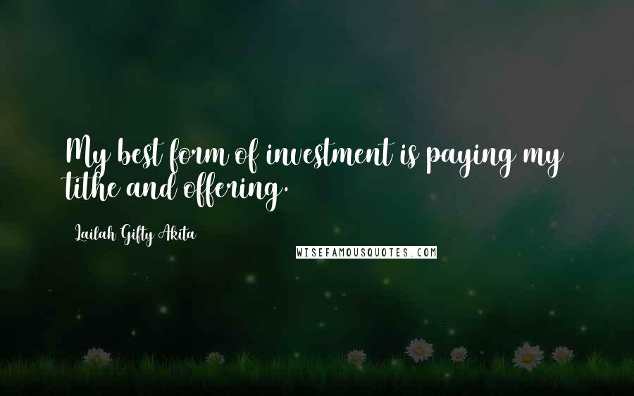 Lailah Gifty Akita Quotes: My best form of investment is paying my tithe and offering.