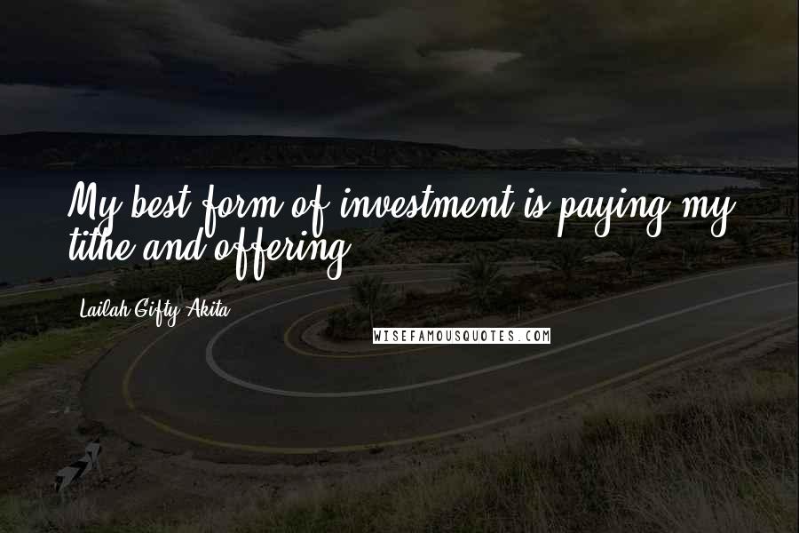 Lailah Gifty Akita Quotes: My best form of investment is paying my tithe and offering.