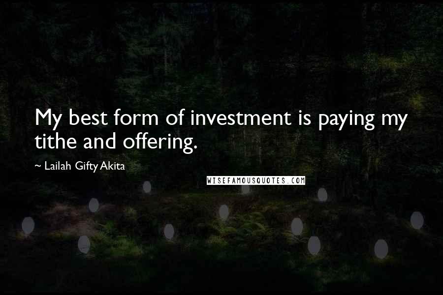 Lailah Gifty Akita Quotes: My best form of investment is paying my tithe and offering.