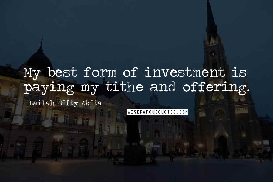 Lailah Gifty Akita Quotes: My best form of investment is paying my tithe and offering.