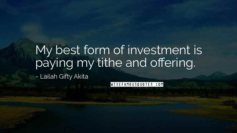 Lailah Gifty Akita Quotes: My best form of investment is paying my tithe and offering.