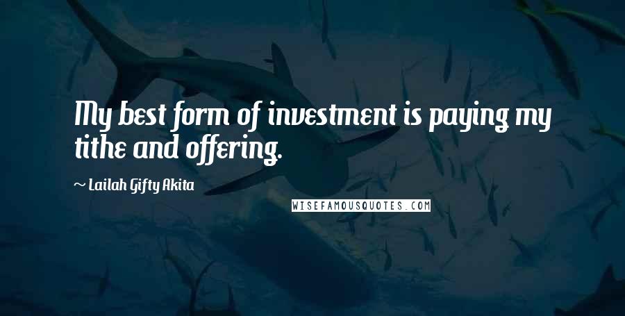 Lailah Gifty Akita Quotes: My best form of investment is paying my tithe and offering.