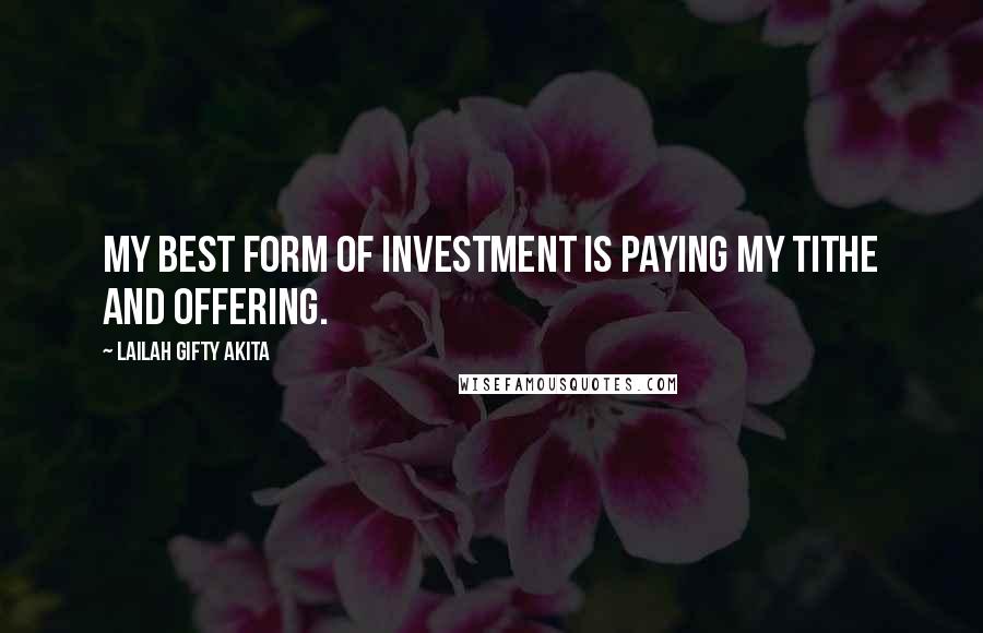 Lailah Gifty Akita Quotes: My best form of investment is paying my tithe and offering.