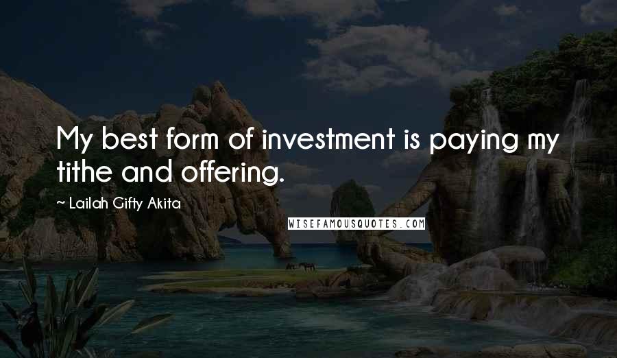 Lailah Gifty Akita Quotes: My best form of investment is paying my tithe and offering.