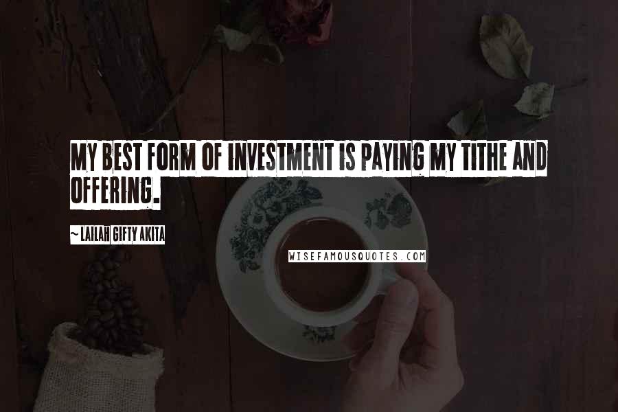 Lailah Gifty Akita Quotes: My best form of investment is paying my tithe and offering.