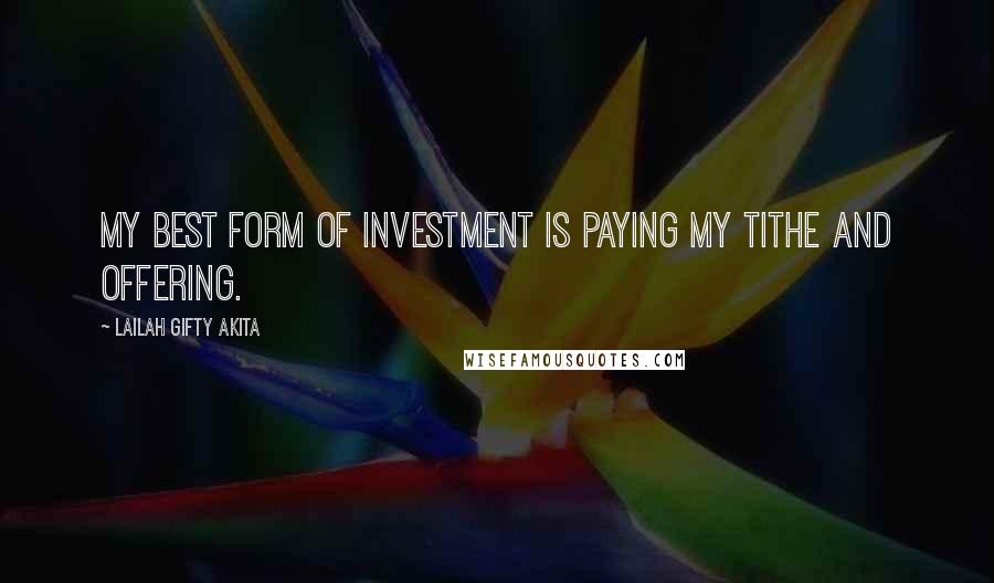 Lailah Gifty Akita Quotes: My best form of investment is paying my tithe and offering.