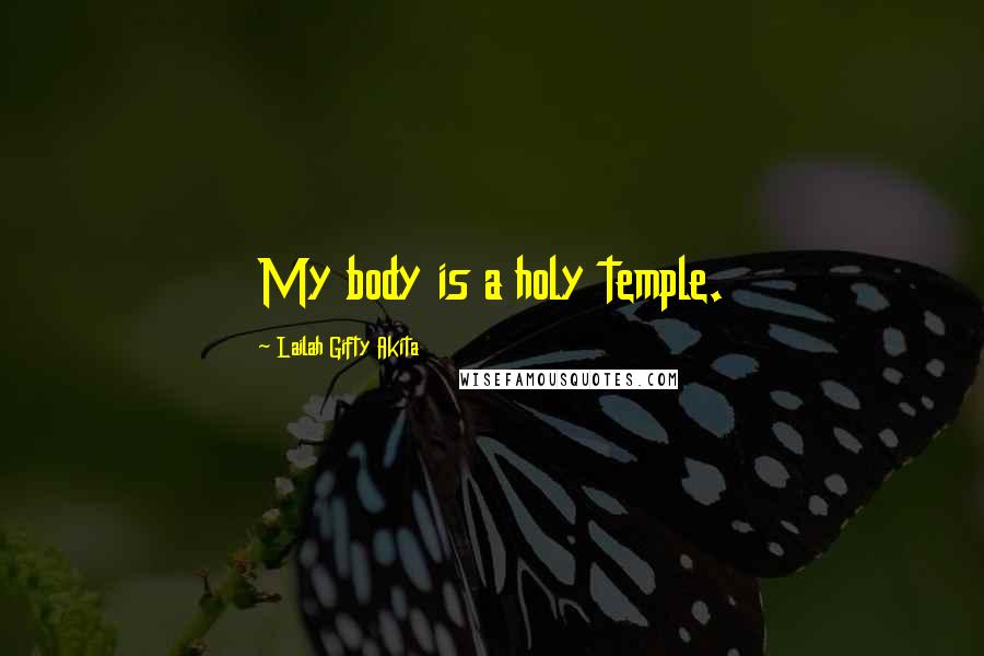 Lailah Gifty Akita Quotes: My body is a holy temple.