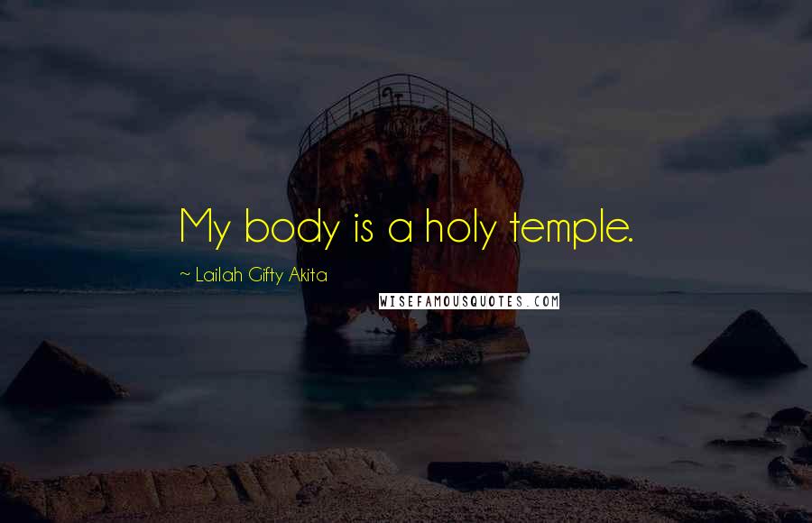 Lailah Gifty Akita Quotes: My body is a holy temple.