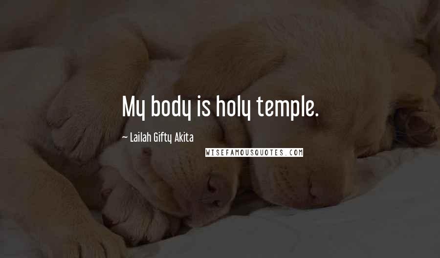 Lailah Gifty Akita Quotes: My body is holy temple.