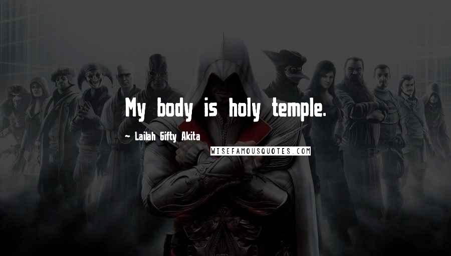 Lailah Gifty Akita Quotes: My body is holy temple.
