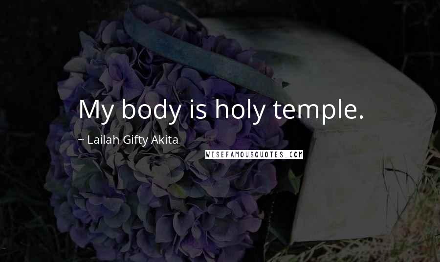 Lailah Gifty Akita Quotes: My body is holy temple.