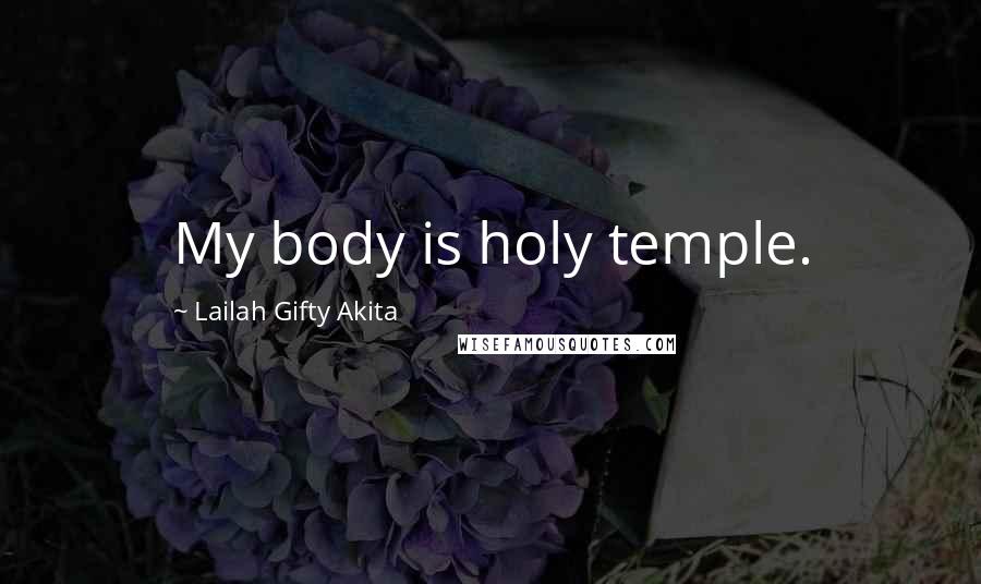 Lailah Gifty Akita Quotes: My body is holy temple.