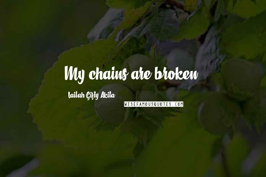 Lailah Gifty Akita Quotes: My chains are broken!