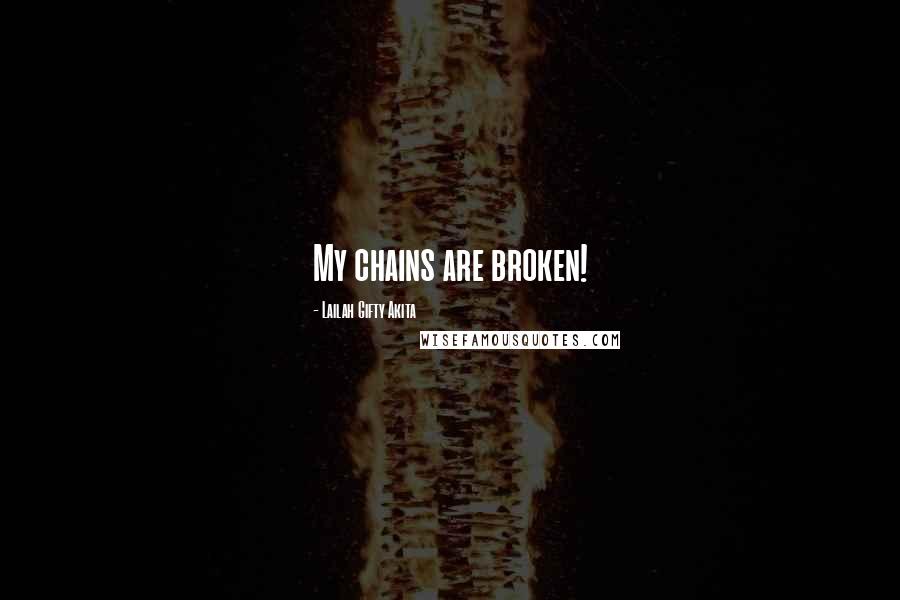 Lailah Gifty Akita Quotes: My chains are broken!