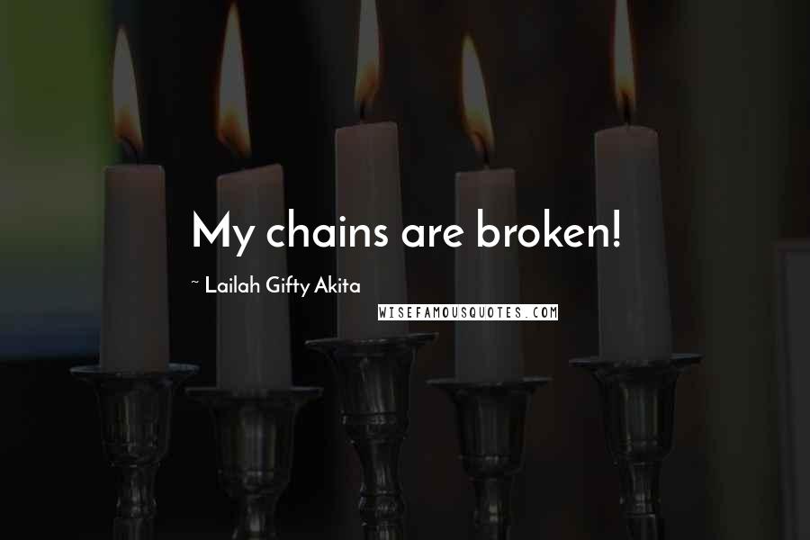 Lailah Gifty Akita Quotes: My chains are broken!