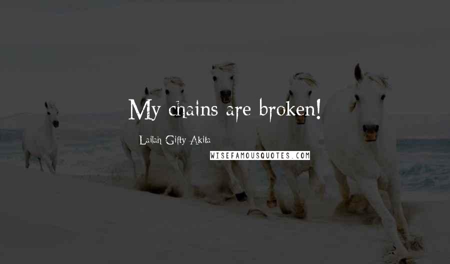 Lailah Gifty Akita Quotes: My chains are broken!