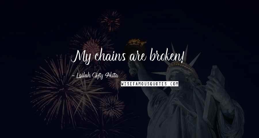 Lailah Gifty Akita Quotes: My chains are broken!