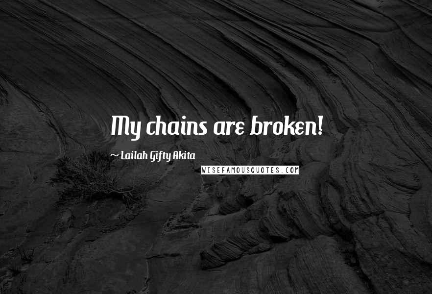 Lailah Gifty Akita Quotes: My chains are broken!