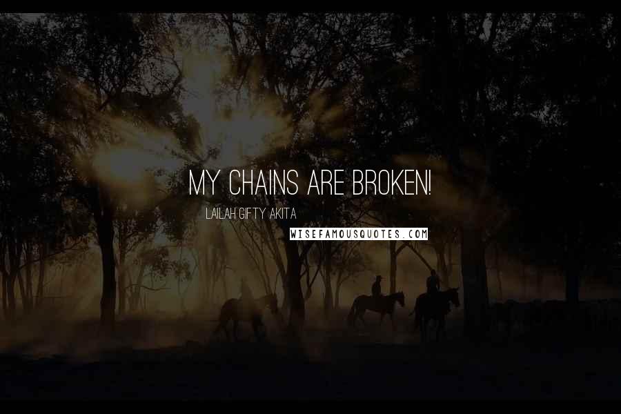 Lailah Gifty Akita Quotes: My chains are broken!