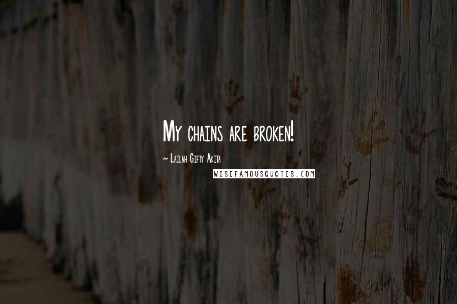 Lailah Gifty Akita Quotes: My chains are broken!