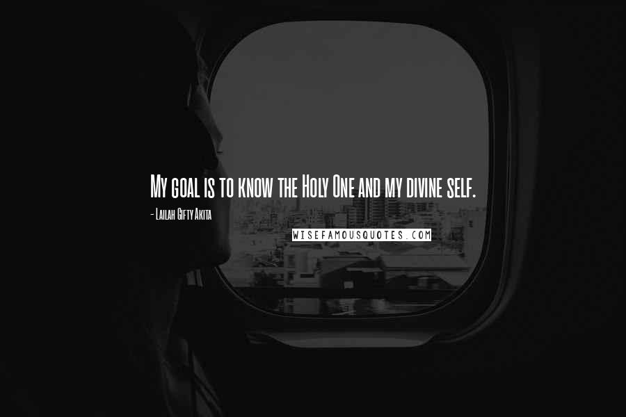Lailah Gifty Akita Quotes: My goal is to know the Holy One and my divine self.