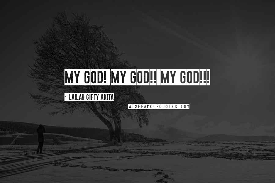 Lailah Gifty Akita Quotes: My God! My God!! My God!!!