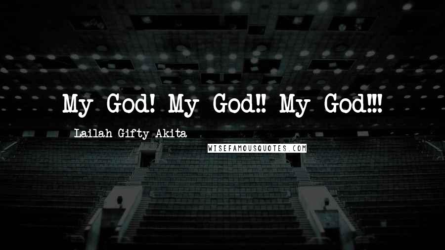 Lailah Gifty Akita Quotes: My God! My God!! My God!!!